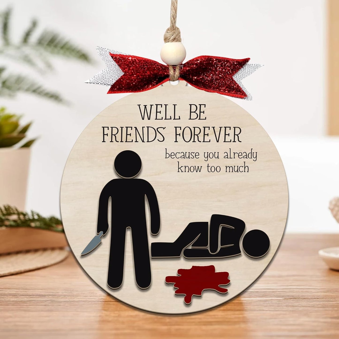 Funny Christmas Ornament – Dark Humor “We’ll Be Friends Forever, You Already Know Too Much” Wooden Round Tree Decoration, Adult Gag Gift for White Elephant, Secret Santa Exchange